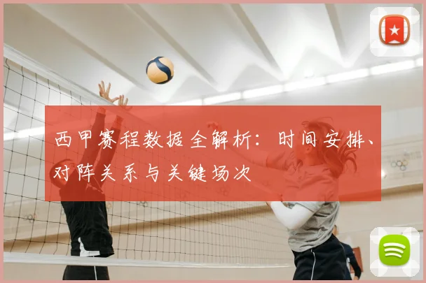 西甲赛程数据全解析:时间安排、对阵关系与关键场次